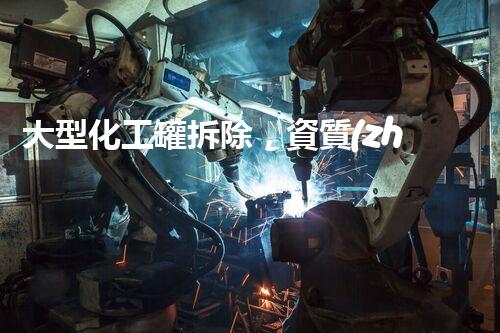 大型化工罐拆除，資質(zhì)是關(guān)鍵！